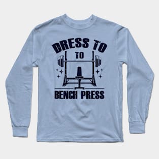 Dress To Bench Press Cool Gym Workout Meme B Long Sleeve T-Shirt